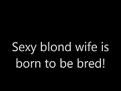 Sexy blond wife born to be bred!