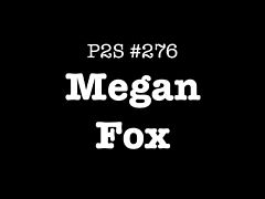 P2S #276 - Megan Fox