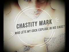 Chastity Mark - Who lets my cock explode in his cage?